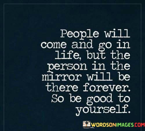 People-Will-Come-And-Go-In-Life-But-The-Person-Quotes.jpeg