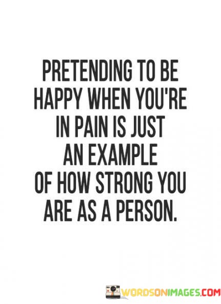 Pretending-To-Be-Happy-When-Youre-In-Pain-Is-Just-Quotes.jpeg