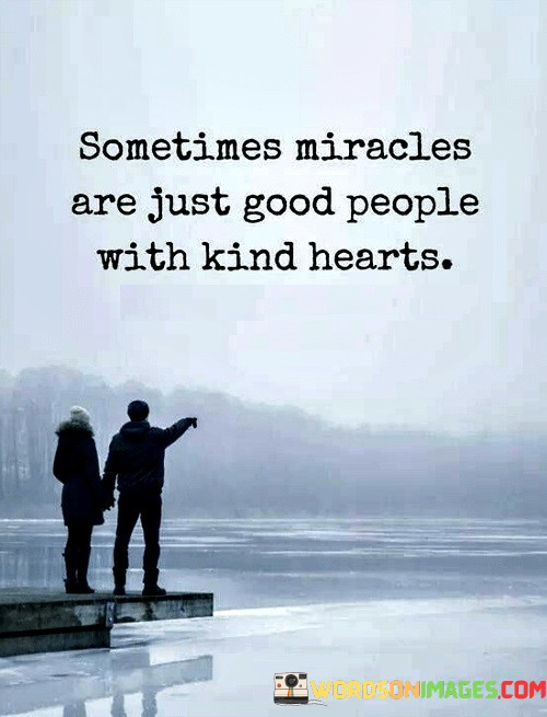 Sometimes-Miracles-Are-Just-Good-People-With-Kind-Hearts-Quotes.jpeg