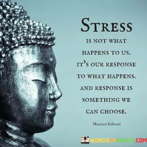 Stress-Is-Not-What-Happens-To-Us-Its-Our-Response-Quotes.jpeg