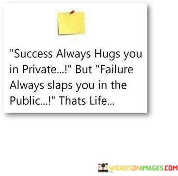 Success-Always-Hugs-You-In-Private-But-Failure-Always-Slap-Quotes.jpeg