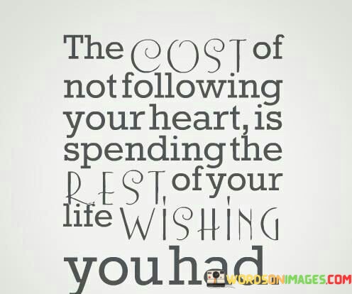 The-Cost-Of-Not-Following-Your-Heart-Is-Spending-The-Quotes.jpeg