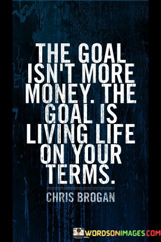The-Goal-Isnt-More-Money-The-Goal-Is-Living-Life-Quotes.jpeg