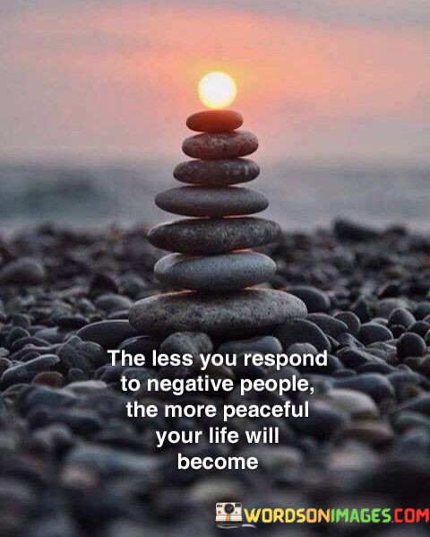 The-Less-You-Respond-To-Negative-People-Quotes.jpeg