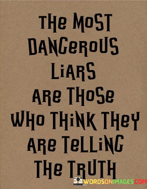 The-Most-Dangerous-Liars-Are-Those-Who-Think-They-Are-Quotes.jpeg