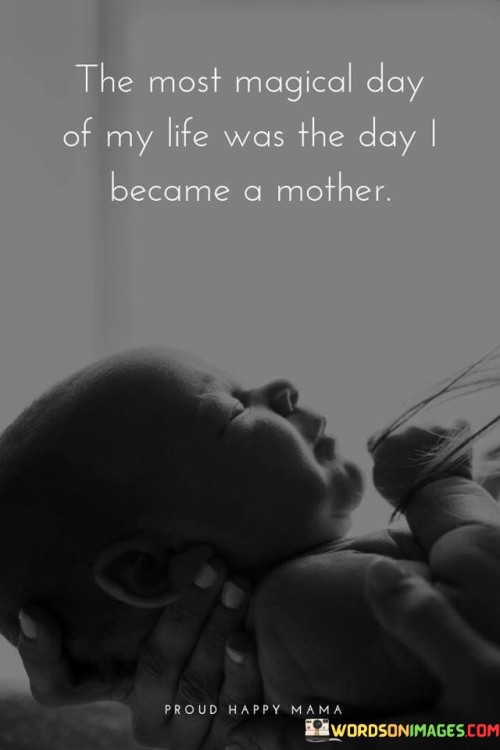 The Most Magical Day Of My Life Was The Day I Became A Mother Quotes