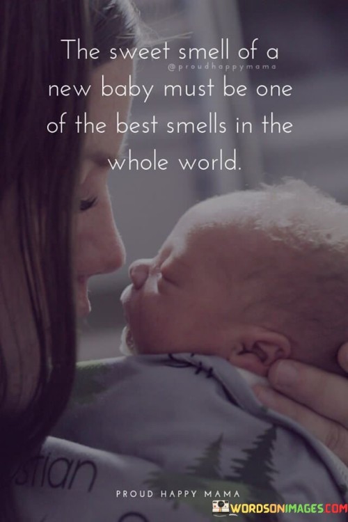 The Sweet Smell Of A New Baby Must Be One Quotes