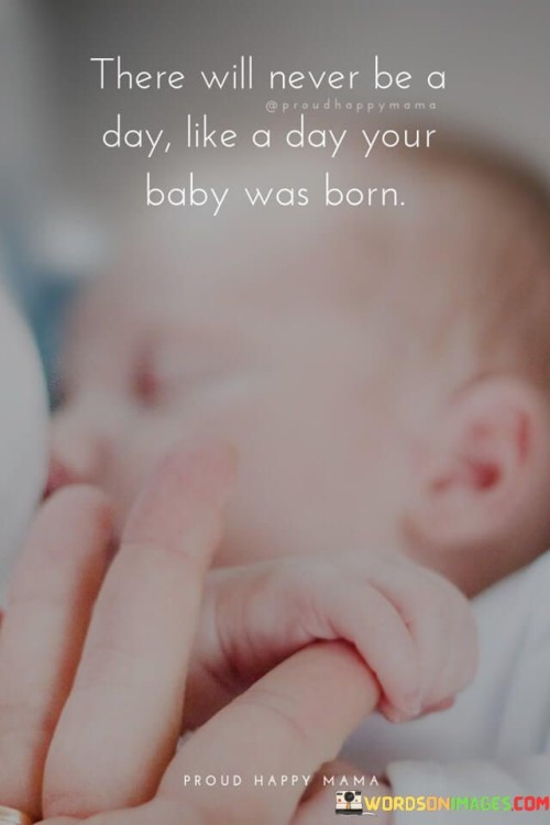 There-Will-Never-Be-A-Day-Like-A-Day-Your-Baby-Was-Born-Quotes.jpeg