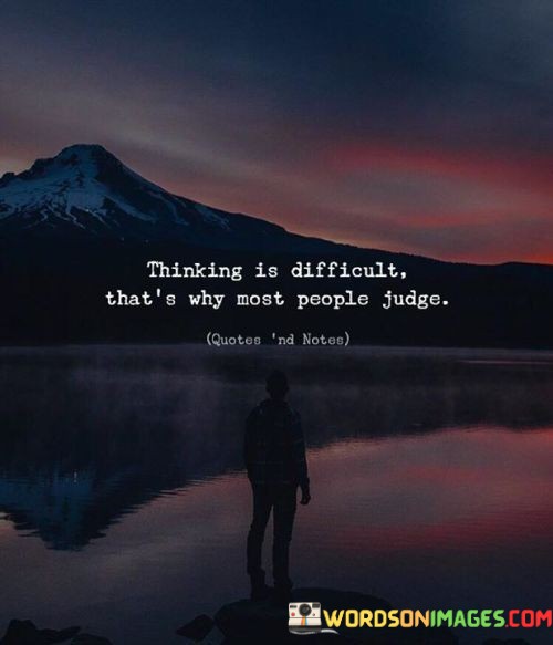 Thinking-Is-Difficult-Thats-Why-Most-People-Judge-Quotes.jpeg