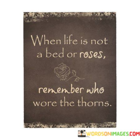 When-Life-Is-Not-A-Bed-Or-Roses-Remember-Who-Quotes.jpeg