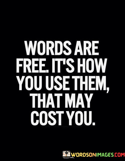 Words-Are-Free-Its-How-You-Use-Them-That-Way-Quotes.jpeg