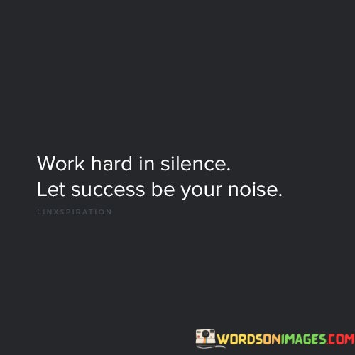 Work-Hard-In-Silence-Let-Success-Be-Your-Noise-Quotes.jpeg