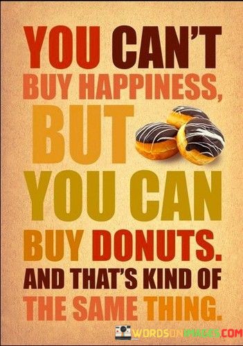 You-Cant-Buy-Happiness-But-You-Can-Buy-Donuts-And-Quotes.jpeg