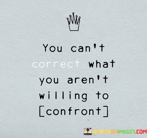 You-Cant-Correct-What-You-Arent-Willing-To-Quotes.jpeg