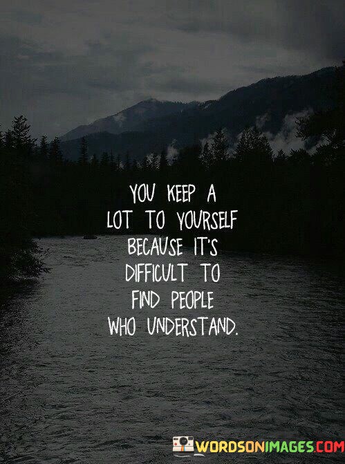 You-Keep-A-Lot-To-Yourself-Because-Its-Difficult-To-Quotes.jpeg