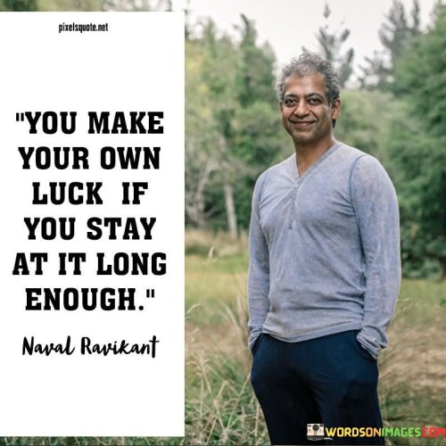 You-Make-Your-Own-Luck-If-You-Stay-At-It-Long-Enough.-Quotes.jpeg