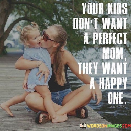 Your Kids Don't Want A Perfect Mom Quotes