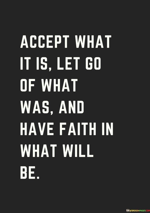 Accept-What-It-Is-Let-Go-Of-What-Was-And-Have-Faith-In-What-Will-Be-Quotes.jpeg