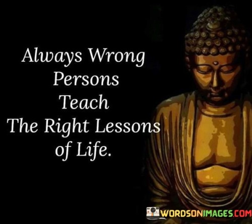 Always-Wrong-Persons-Teach-The-Right-Lessons-Of-Life-Quotes