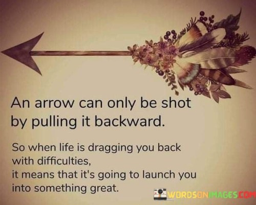 An-Arrow-Can-Only-Be-Shot-By-Pulling-It-Backward-So-When-Life-Is-Dragging-You-Back-With-Difficulties-Quotes.jpeg