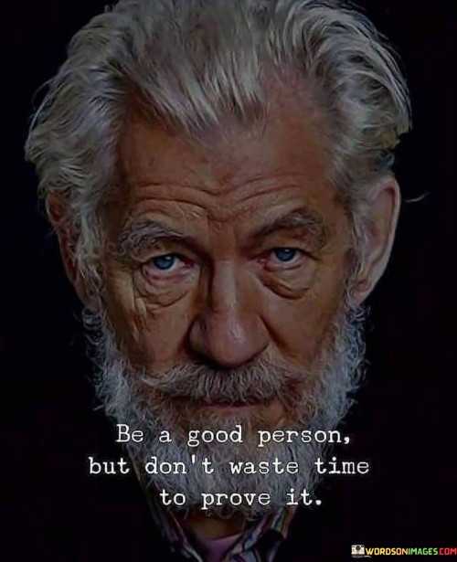 Be A Good Person But Don't Waste Time To Prove It Quotes