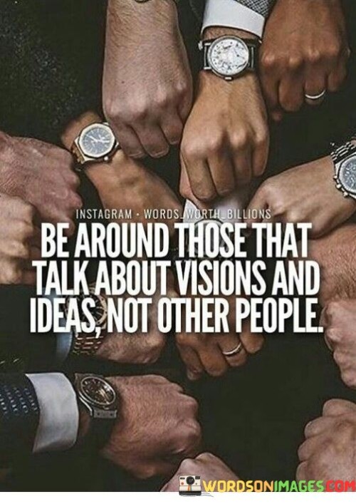 Be Around Those That Talk About Visions And Ideas Quotes