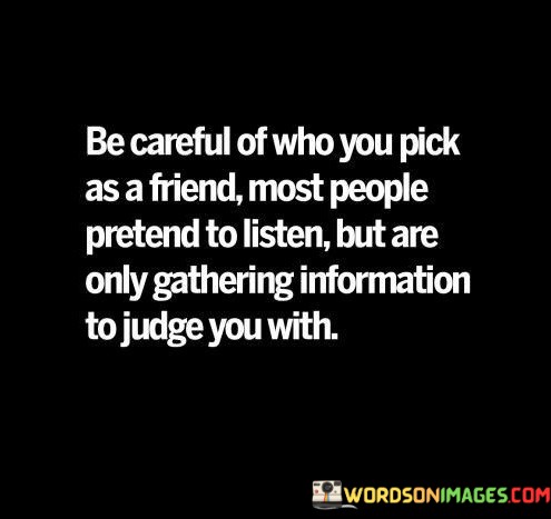 Be-Careful-Of-Who-You-Pick-As-A-Friend-Most-People-Quotes.jpeg