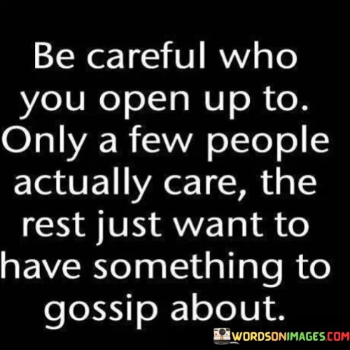 Be Careful Who You Open Up To Only A Few People Actually Quotes