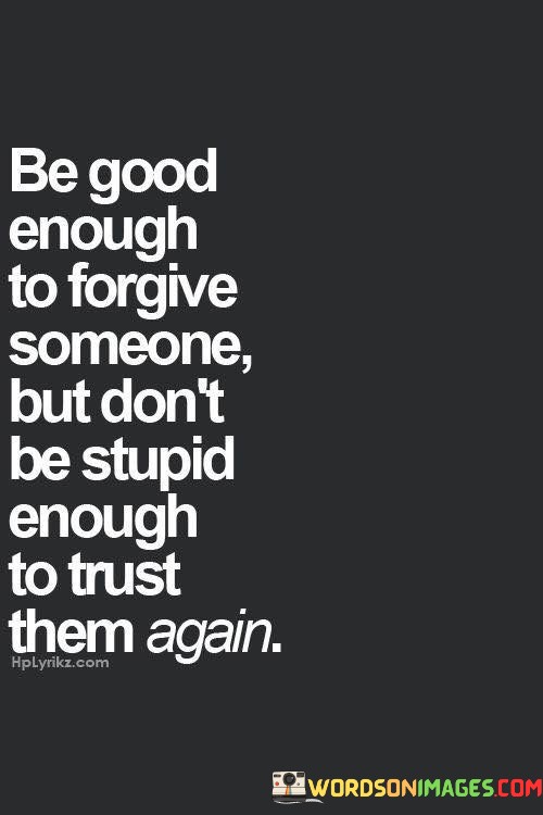 Be-Good-Enough-To-Forgive-Someone-But-Dont-Be-Stupid-Quotes.jpeg