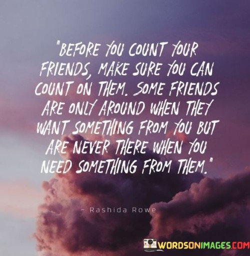 Before You Count Your Friends Make Sure You Can Count On Them Some Friends Are Only Around Quotes