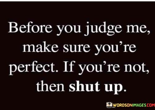 Before You Judge Me Make Sure You're Perfect Quotes