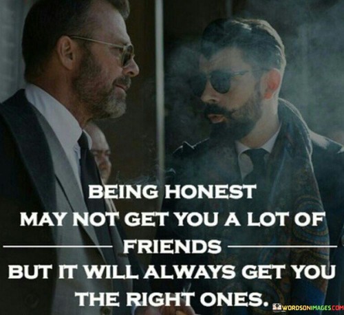 Being Honest May Not Get You A Lot Of Friends But It Will Always Get You Quotes