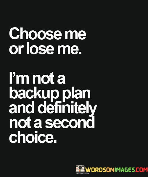 Choose-Me-Or-Lose-Me-Im-Not-A-Backup-Plan-Quotes.jpeg