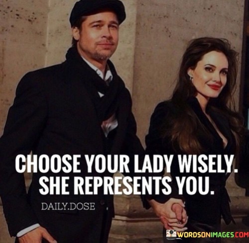 Choose Your Lady Wisely She Represents You Quotes