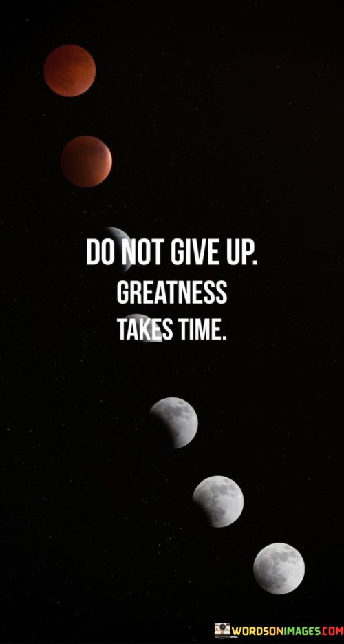 Do-Not-Give-Up-Greatness-Takes-Time-Quotes.jpeg
