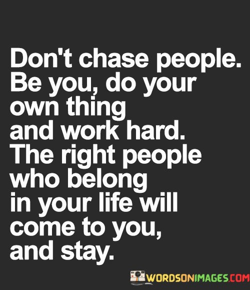 Dont-Chase-People-Be-You-Do-Your-Own-Thing-And-Work-Hard-Quotes.jpeg