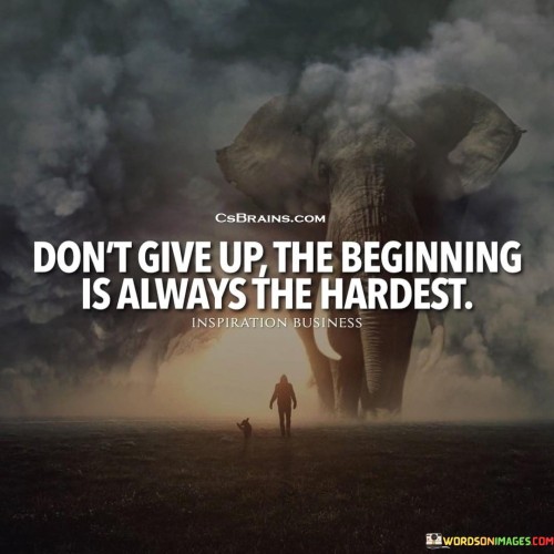 Dont-Give-Up-The-Beginning-Is-Always-The-Hardest-Quotes.jpeg