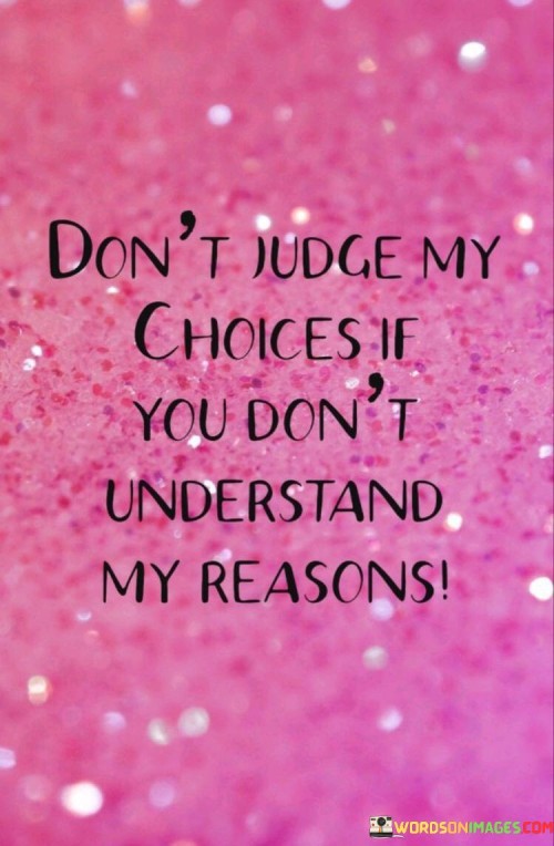 Dont-Judge-My-Choices-If-You-Dont-Understand-My-Reasons-Quotes.jpeg