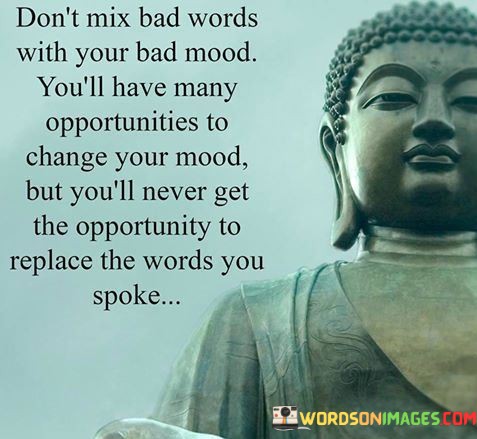 Dont-Mix-Bad-Words-With-Your-Bad-Mood-Youll-Have-Many-Opportunities-To-Change-Your-Mood-But-Youll-Never-Get-The-Opportunity-To-Replace-The-Words-You-Spoke-Quotes.jpeg