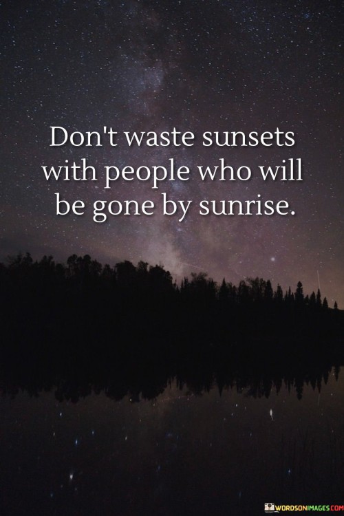 Dont-Waste-Sunsets-With-People-Who-Will-Be-Gone-By-Sunrise.-Quotes.jpeg
