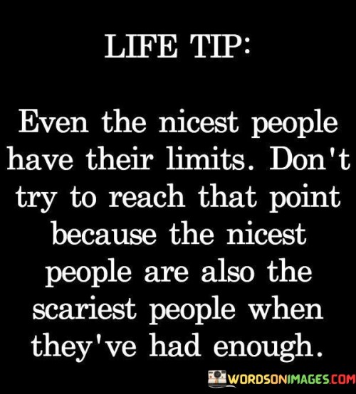 Even The Nicest People Have Their Limits Don't Try To Reach That Point Quotes