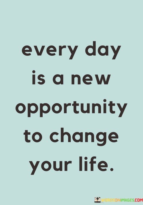 Every-Day-Is-A-New-Opportunity-To-Change-Your-Life-Quotes.jpeg