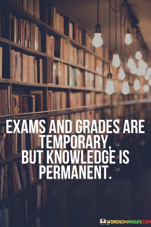 Exams-And-Grades-Are-Temporary-But-Knowledge-Is-Permanent-Quotes.jpeg