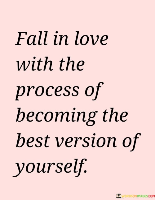 Fall-In-Love-With-The-Process-Of-Becoming-The-Best-Version-Of-Yourself-Quote-Quotes.jpeg
