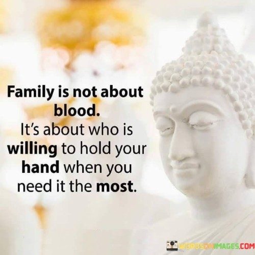 Family Is Not About Blood It's About Who Is Willing To Hold Your Hand When You Need It The Most Quot