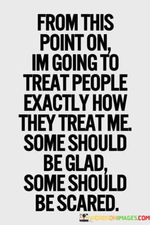 From This Point On I'm Going To Treat People Exactly How They Treat Me Quotes