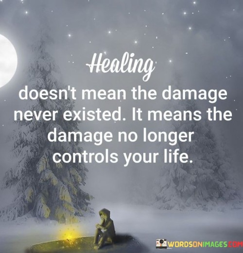 Healing-Doesnt-Mean-The-Damage-Never-Existed-It-Means-The-Damage-No-Longer-Controls-Your-Life-Quotes.jpeg