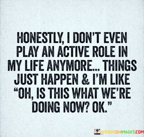 Honestly-I-Dont-Even-Play-An-Active-Role-In-My-Life-Anymore-Quotes.jpeg