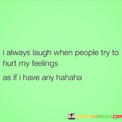 I-Always-Laugh-When-People-Try-To-Hurt-My-Feelings-Quotes.jpeg