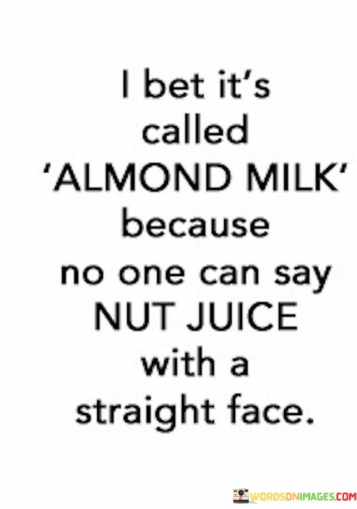 I-Bet-Its-Called-Almondmilk-Because-No-One-Say-Nut-Juice-With-A-Quotes.jpeg